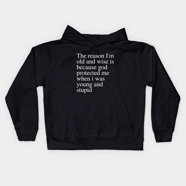 The reason I'm old and wise is because god protected me when i was young and stupid Kids Hoodie by YuriArt